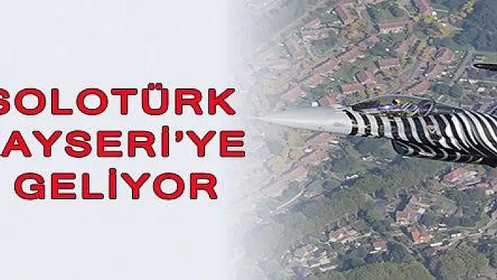 SOLOTÜRK KAYSERİ'YE GELİYOR