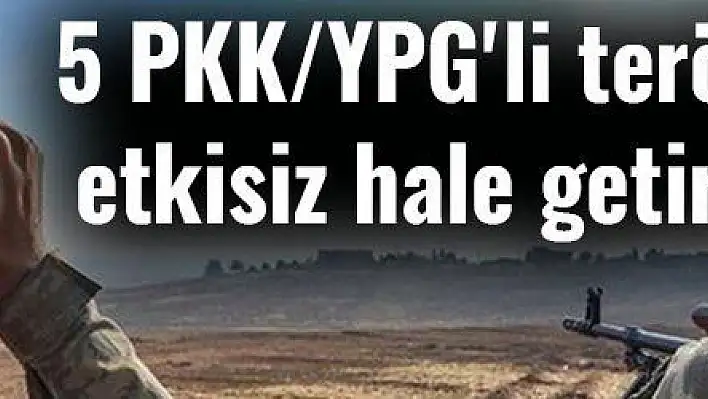 MSB: 5 PKK/YPG'li terörist etkisiz hale getirildi
