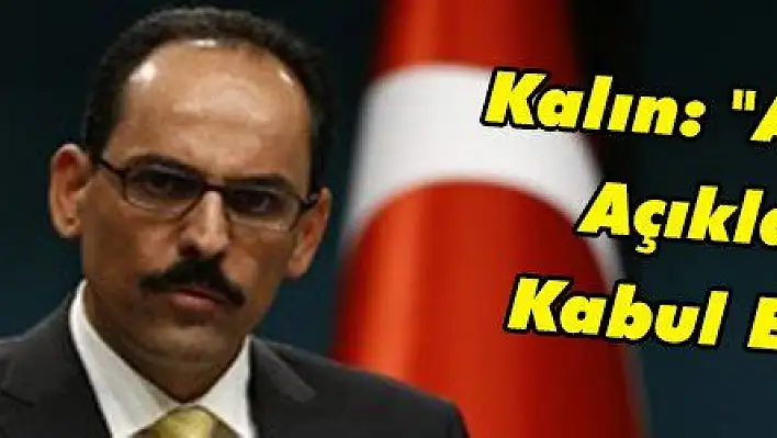 Kalın: 'Art Niyetli Açıklamalar Kabul Edilemez'