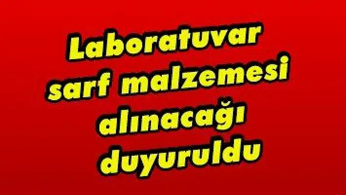 Laboratuvar sarf malzemesi alınacağı duyuruldu