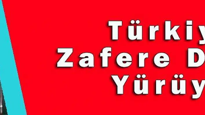 Türkiye Zafere Doğru Yürüyor