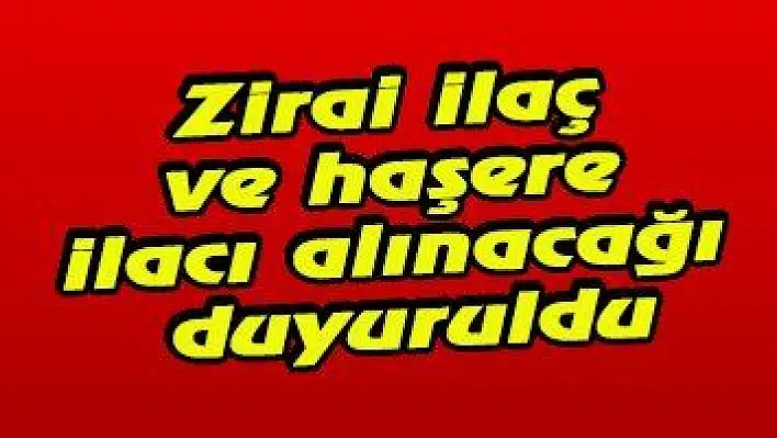 Zirai ilaç ve haşere ilacı alınacağı duyuruldu