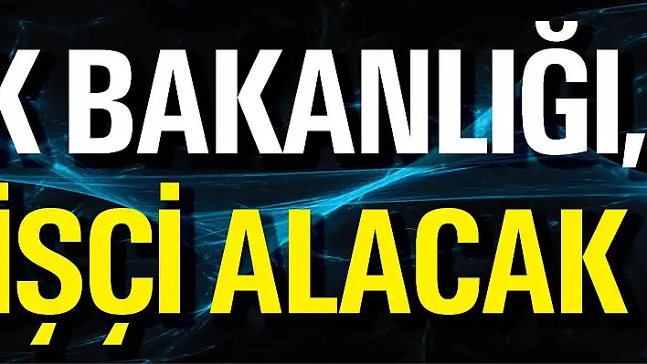 SAĞLIK BAKANLIĞI İŞÇİ ALACAK