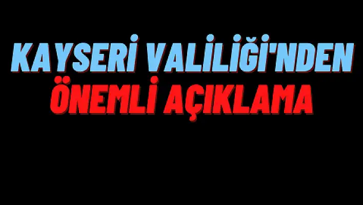 Kayseri Valiliği 'o haberi' yalanladı 