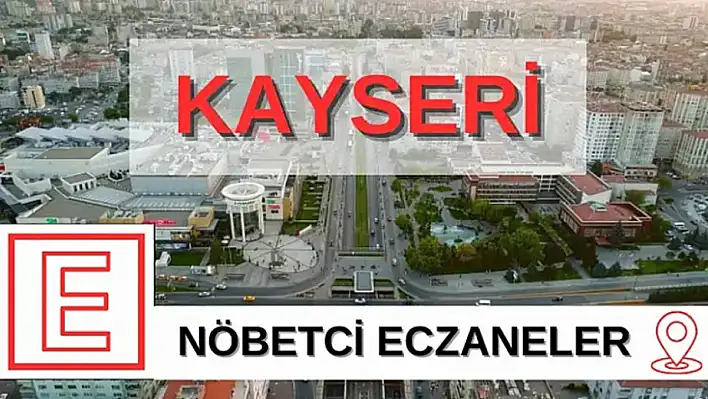 Kayseri nöbetçi eczaneler listesi – 8 Haziran