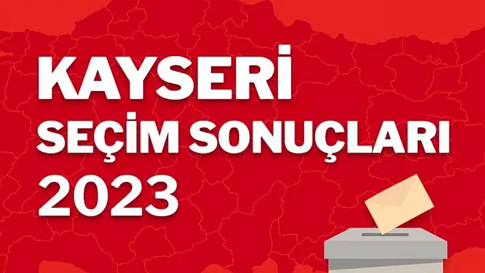 Kayseri sonuçları kesinleşti! İşte Kayseri'nin yeni milletvekilleri...