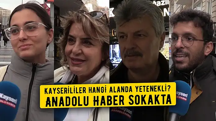 Kayserililer hangi alanda yetenekli? – Anadolu Haber Sokakta