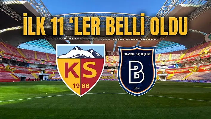 Kayserispor - Başakşehir maçının 11'leri belli oldu! Takımlar sahaya nasıl çıkacak?