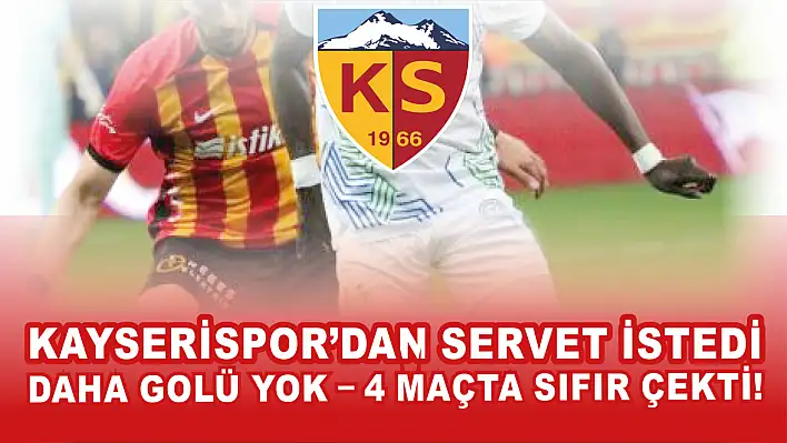 Kayserispor'dan servet istemişti! Daha golü yok – 4 maçta sıfır çekti!