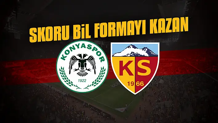 Konyaspor- Kayserispor maçı kaç kaç biter? Skoru bil formayı kazan!