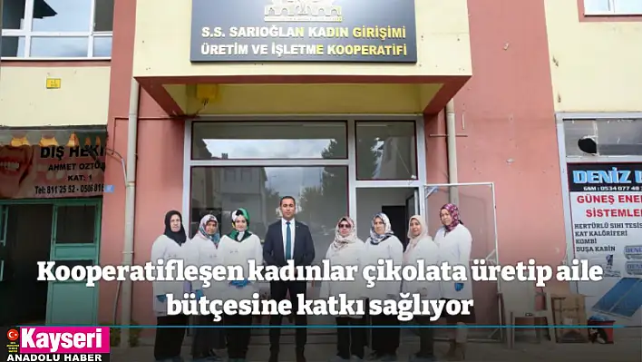 Kooperatifleşen kadınlar çikolata üretip aile bütçesine katkı sağlıyor