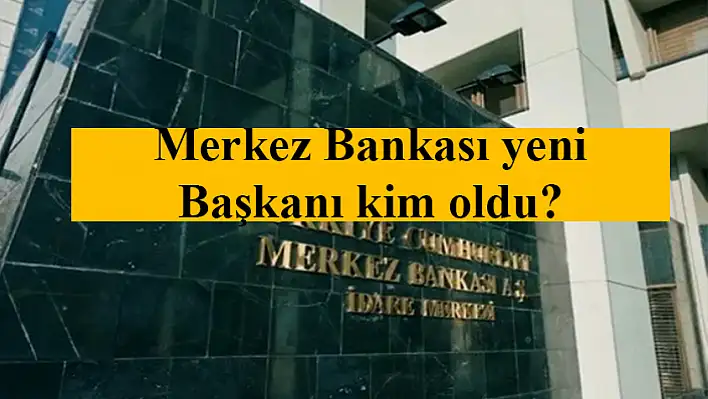 Merkez Bankası Başkanı kim oldu?