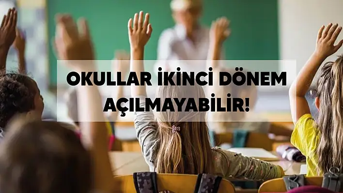 Okullar İkinci Dönem Açılmayabilir!