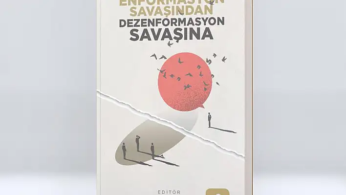 Yeni Dönem: 'Enformasyon Savaşından Dezenformasyon Savaşına' Raflarda Yerini Aldı!