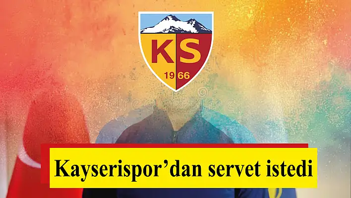 'Yok artık' dedirten istek: Kayserispor'dan 90 Milyon TL istedi