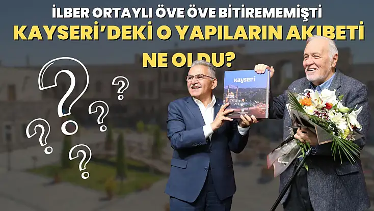 İlber Ortaylı öve öve bitirememişti: Kayseri’deki o yapıların akıbeti ne oldu?