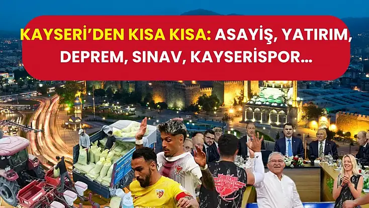 Kayseri’den kısa kısa: Asayiş, Dev destek, Deprem, Sınav, Kayserispor…