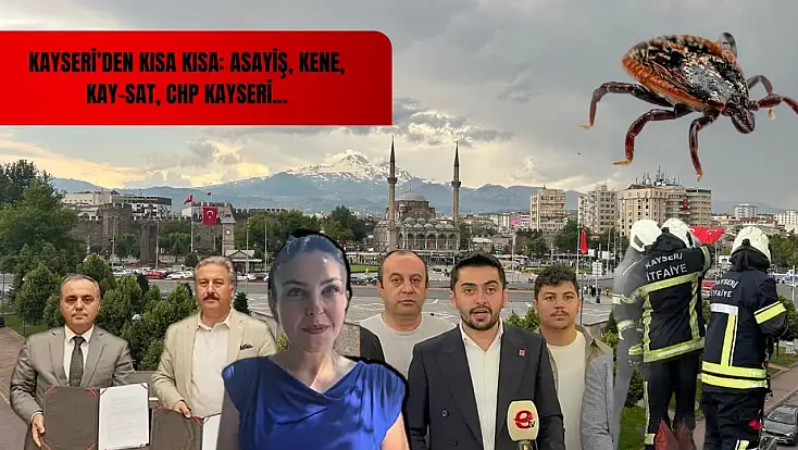 Kayseri’den kısa kısa: Asayiş, Kene, Kay-Sat, CHP Kayseri...