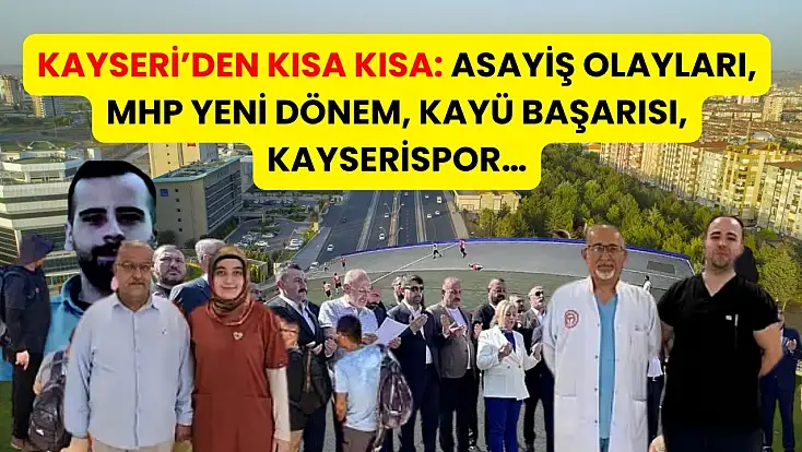 Kayseri’den Kısa Kısa: Asayiş Olayları, MHP Yeni Dönem, KAYÜ Başarısı, Kayserispor…
