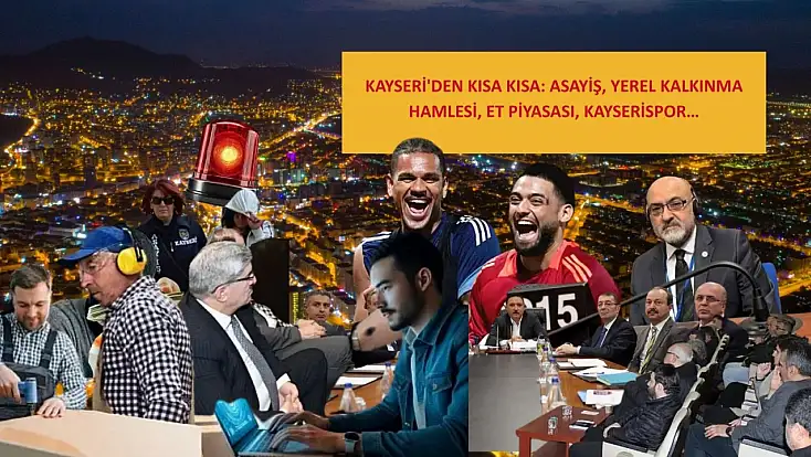 Kayseri'den kısa kısa: Asayiş, Yerel Kalkınma Hamlesi, Et Piyasası, Kayserispor…