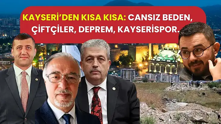 Kayseri’den Kısa Kısa: Cansız Beden, Çiftçiler, Deprem, Kayserispor…