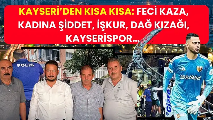 Kayseri’den Kısa Kısa: Feci Kaza, Kadına Şiddet, İŞKUR, Dağ Kızağı, Kayserispor…
