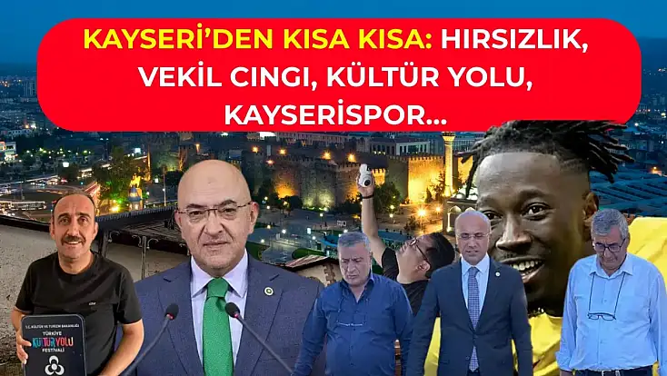 Kayseri’den Kısa Kısa: Hırsızlık, Vekil Cıngı, Kültür Yolu, Kayserispor…