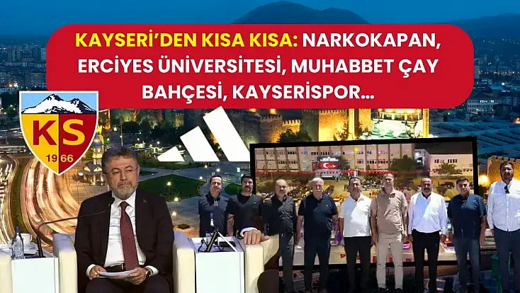 Kayseri’den Kısa Kısa: Narkokapan, Erciyes Üniversitesi, Muhabbet Çay Bahçesi, Kayserispor…