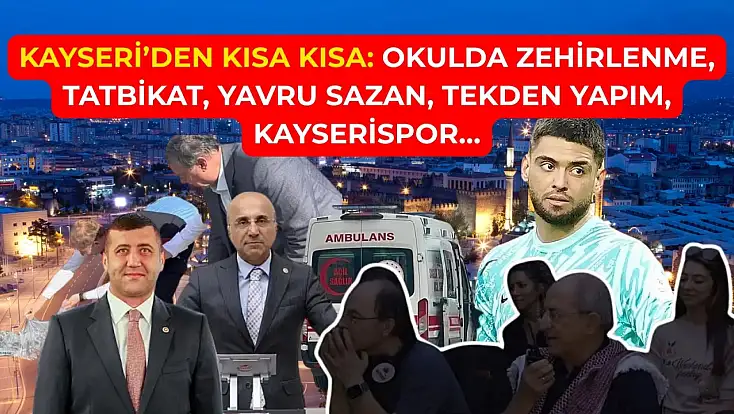 Kayseri’den Kısa Kısa: Okulda Zehirlenme, Tatbikat, Yavru Sazan, Tekden Yapım, Kayserispor…