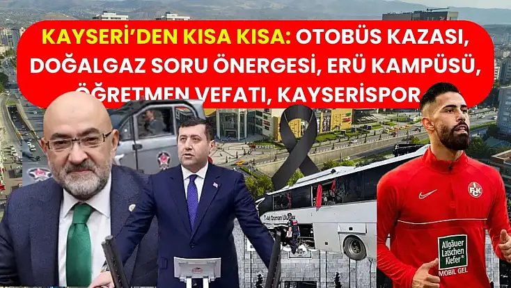 Kayseri’den Kısa Kısa: Otobüs Kazası, Doğalgaz Soru Önergesi, ERÜ Kampüsü, Öğretmen Vefatı, Kayserispor…
