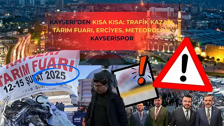 Kayseri’den Kısa Kısa: Trafik Kazası, Tarım Fuarı, Erciyes, Meteoroloji, Kayserispor...
