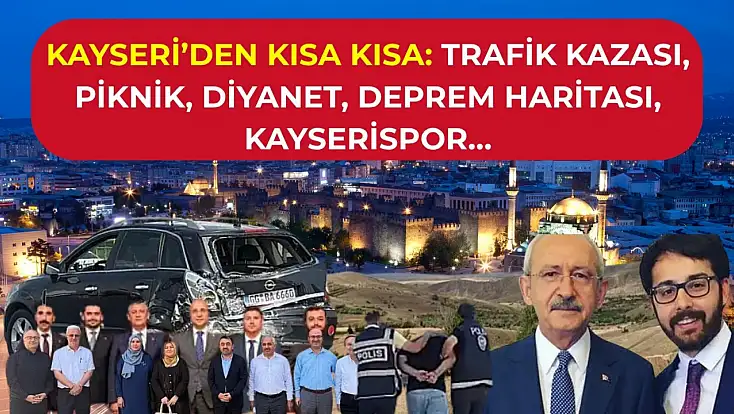 Kayseri’den Kısa Kısa: Trafik Kazası, Piknik, Diyanet, Deprem Haritası, Kayserispor…