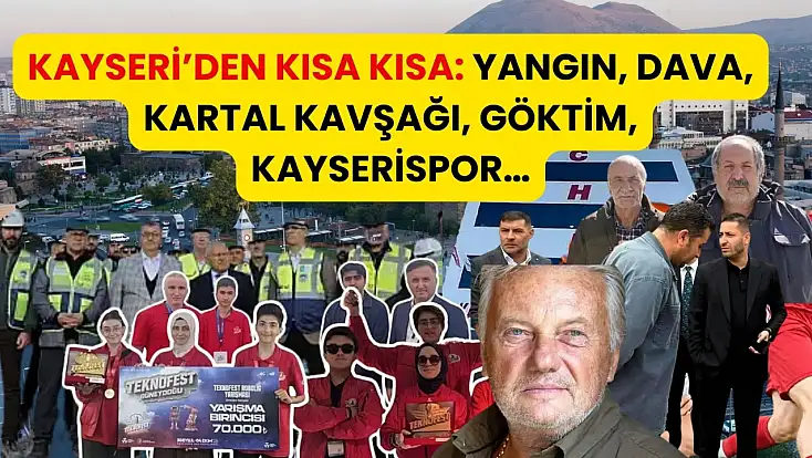 Kayseri’den Kısa Kısa: Yangın, Dava, Kartal Kavşağı, GÖKTİM, Kayserispor…