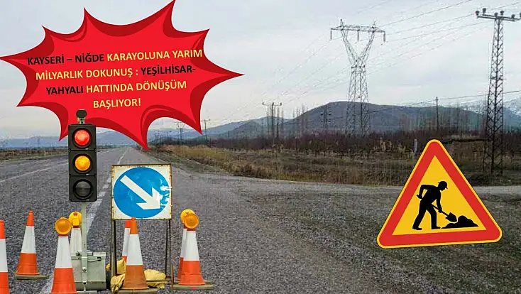 Kayseri – Niğde karayoluna yarım milyarlık dokunuş : Yeşilhisar-Yahyalı hattında dönüşüm başlıyor!
