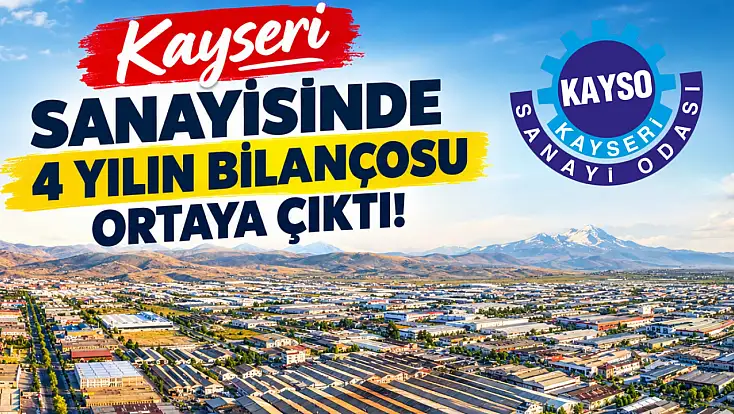 Kayseri sanayisinde 4 yılın bilançosu ortaya çıktı!