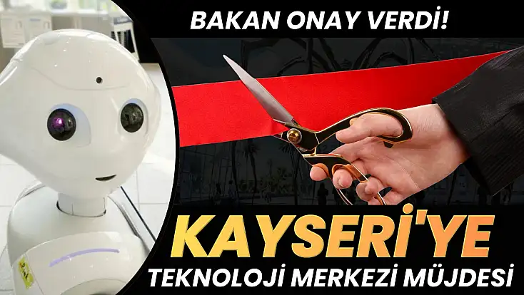 Kayseri'ye Teknoloji Merkezi Müjdesi: Bakan Onay Verdi!