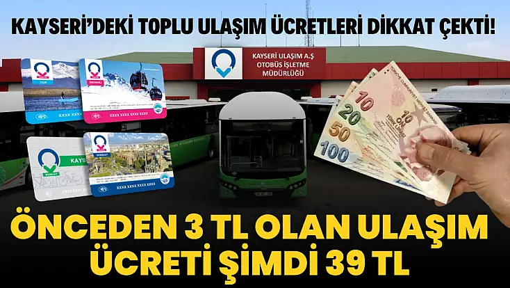 Önceden 3 TL olan ulaşım ücreti şimdi 39 TL: Kayseri’deki toplu ulaşım ücretleri dikkat çekti!