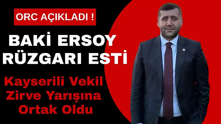 ORC açıkladı! Baki Ersoy rüzgârı esti; Kayserili vekil zirve yarışına ortak oldu
