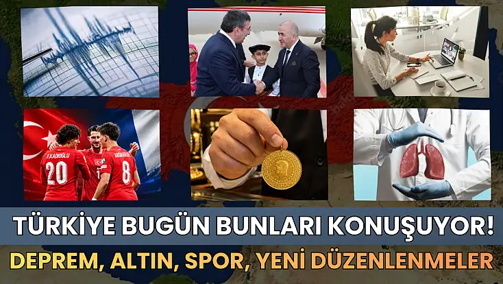 Türkiye bugün bunları konuşuyor! Deprem, altın, spor, yeni düzenlenmeler