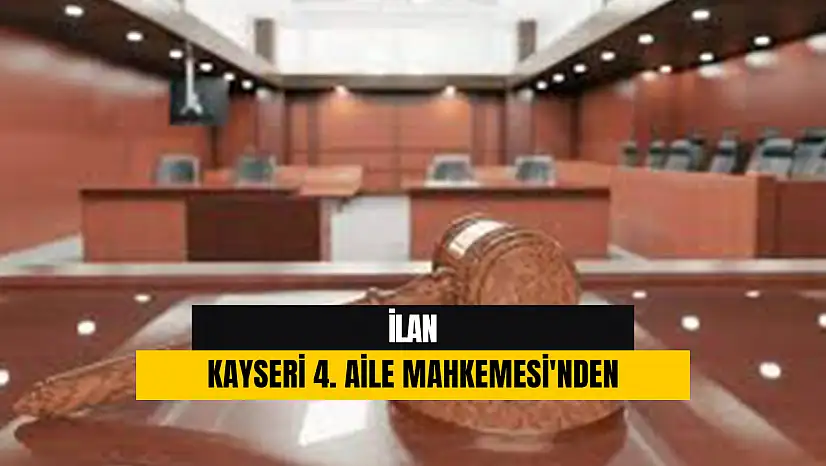 İlan Kayseri 4. Aile Mahkemesi'nden