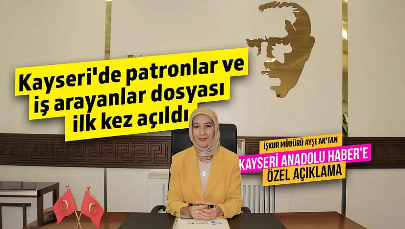 İŞKUR Müdürü Ayşe Ak gerçeği açıkladı: Kayseri'de patronlar ve iş arayanlar dosyası ilk kez açıldı