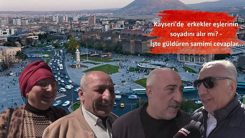 Kayseri'de  erkekler eşlerinin soyadını alır mı? -  İşte güldüren samimi cevaplar...