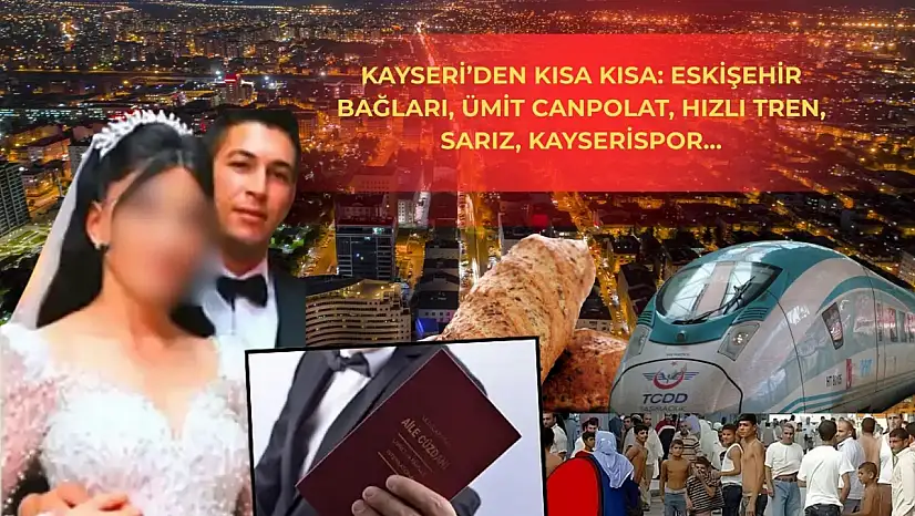 Kayseri'den kısa kısa: Kayseri'den kısa kısa: Eskişehir Bağları, Ümit Canpolat, Hızlı Tren, Sarız, Kayserispor…