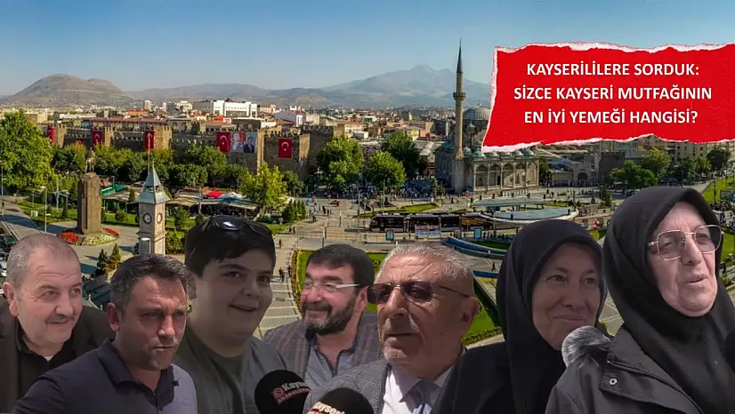 Kayserililere sorduk: Sizce Kayseri mutfağının en iyi yemeği hangisi?
