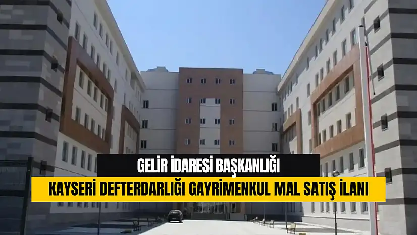T.C. Gelir İdaresi Başkanlığı Kayseri Defterdarlığı Gayrimenkul Mal Satış İlanı