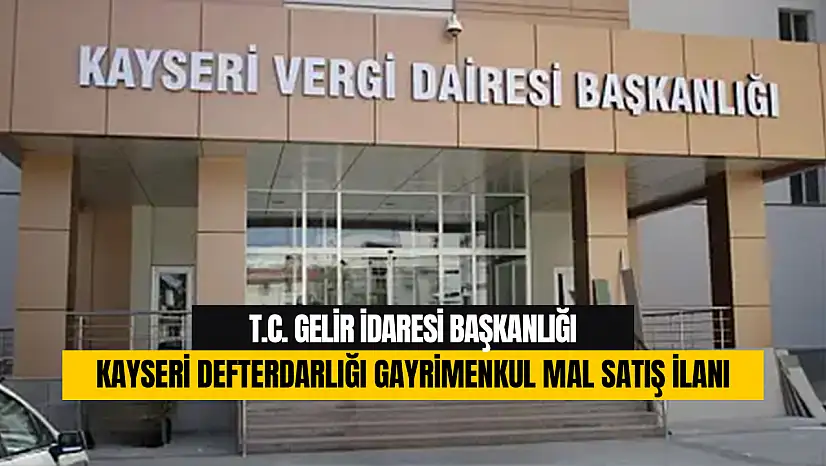 T.C. Gelir İdaresi Başkanlığı Kayseri Defterdarlığı Gayrimenkul Mal Satış İlanı