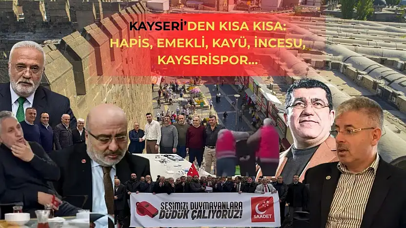 Kayseri'den Kısa Kısa: Hapis, Emekli, Kayü, İncesu, Kayserispor…