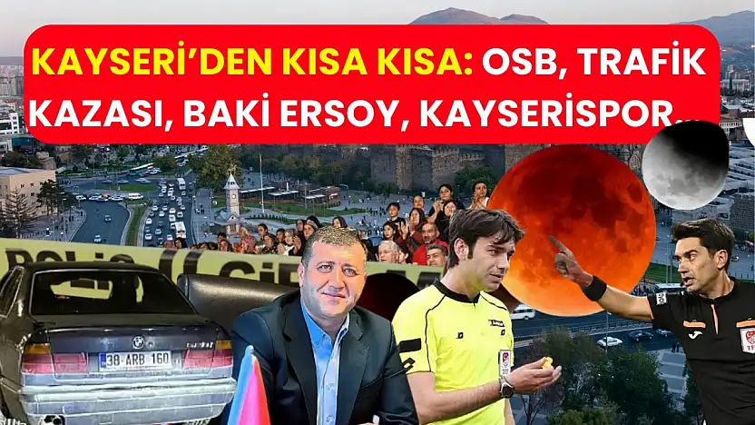 Kayseri'den Kısa Kısa: OSB, Trafik Kazası, Baki Ersoy, Kayserispor…