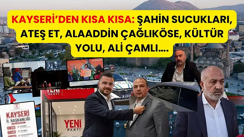 Kayseri'den Kısa Kısa: Şahin Sucukları, Ateş Et, Alaaddin Çağlıköse, Kültür Yolu, Ali Çamlı….