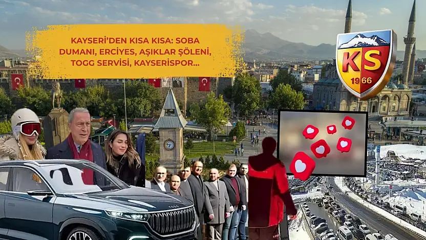 Kayseri'den Kısa Kısa: Soba Dumanı, Erciyes, Aşıklar Şöleni, TOGG Servisi, Kayserispor…